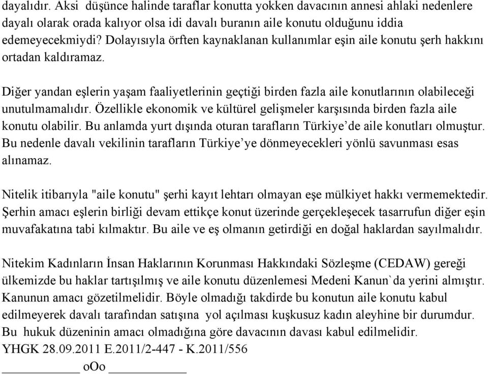 Diğer yandan eşlerin yaşam faaliyetlerinin geçtiği birden fazla aile konutlarının olabileceği unutulmamalıdır. Özellikle ekonomik ve kültürel gelişmeler karşısında birden fazla aile konutu olabilir.