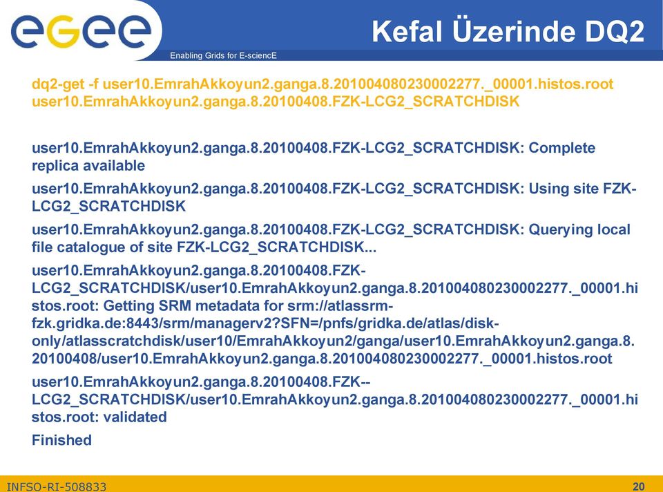 .. user10.emrahakkoyun2.ganga.8.20100408.fzk- LCG2_SCRATCHDISK/user10.EmrahAkkoyun2.ganga.8.201004080230002277._00001.hi stos.root: Getting SRM metadata for srm://atlassrmfzk.gridka.