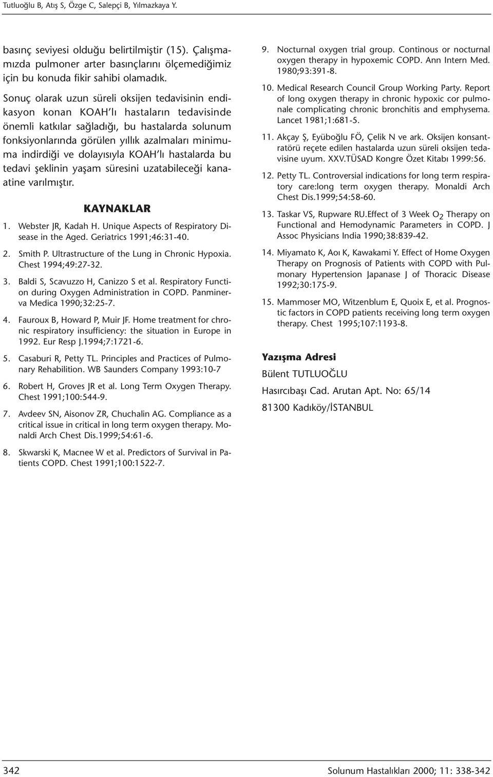 indirdiği ve dolayısıyla KOAH lı hastalarda bu tedavi şeklinin yaşam süresini uzatabileceği kanaatine varılmıştır. KAYNAKLAR 1. Webster JR, Kadah H. Unique Aspects of Respiratory Disease in the Aged.