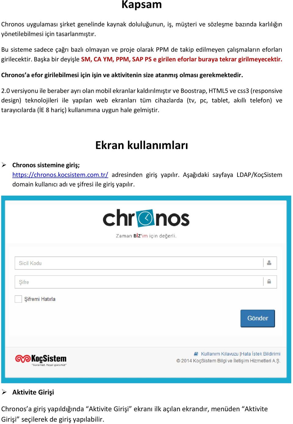 Başka bir deyişle SM, CA YM, PPM, SAP PS e girilen eforlar buraya tekrar girilmeyecektir. Chronos a efor girilebilmesi için işin ve aktivitenin size atanmış olması gerekmektedir. 2.