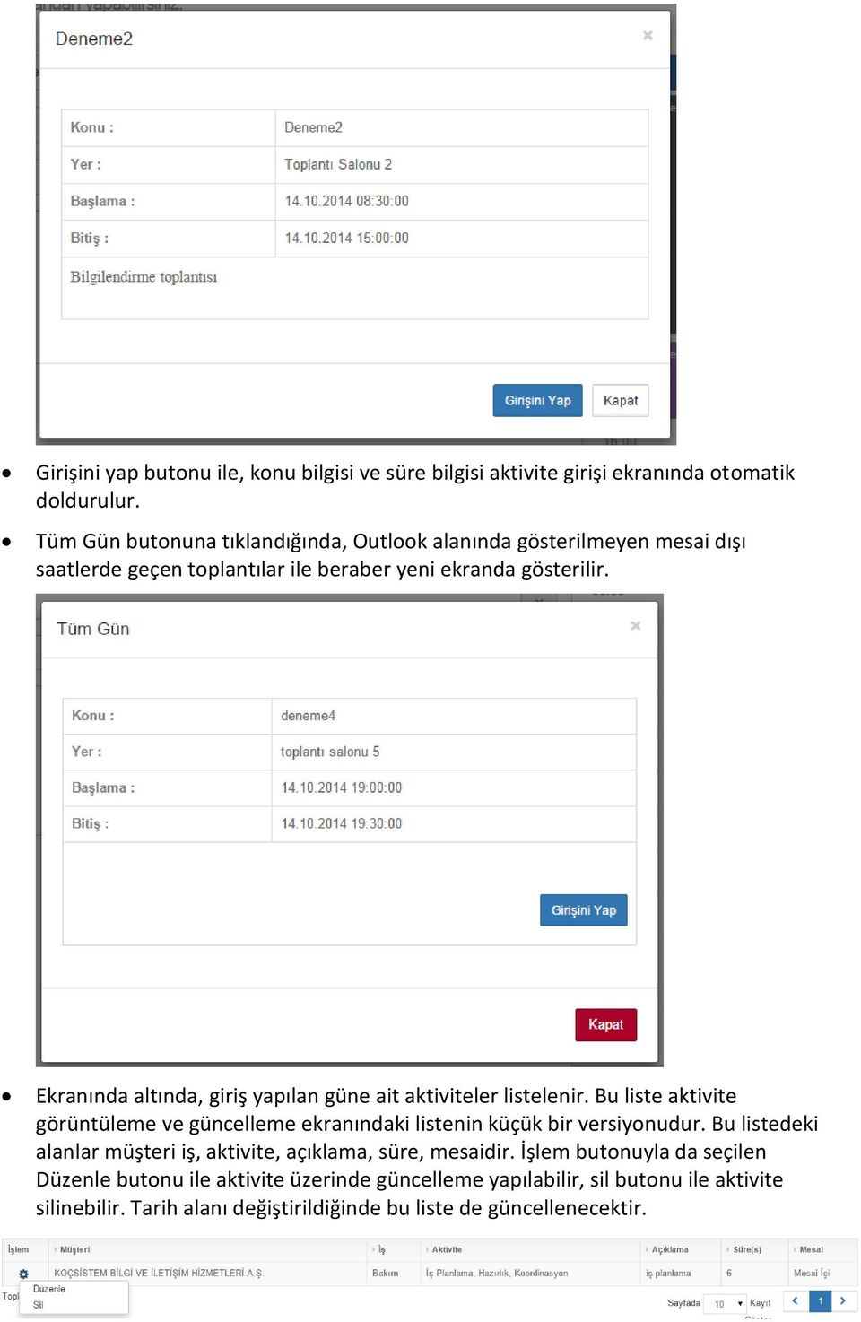 Ekranında altında, giriş yapılan güne ait aktiviteler listelenir. Bu liste aktivite görüntüleme ve güncelleme ekranındaki listenin küçük bir versiyonudur.