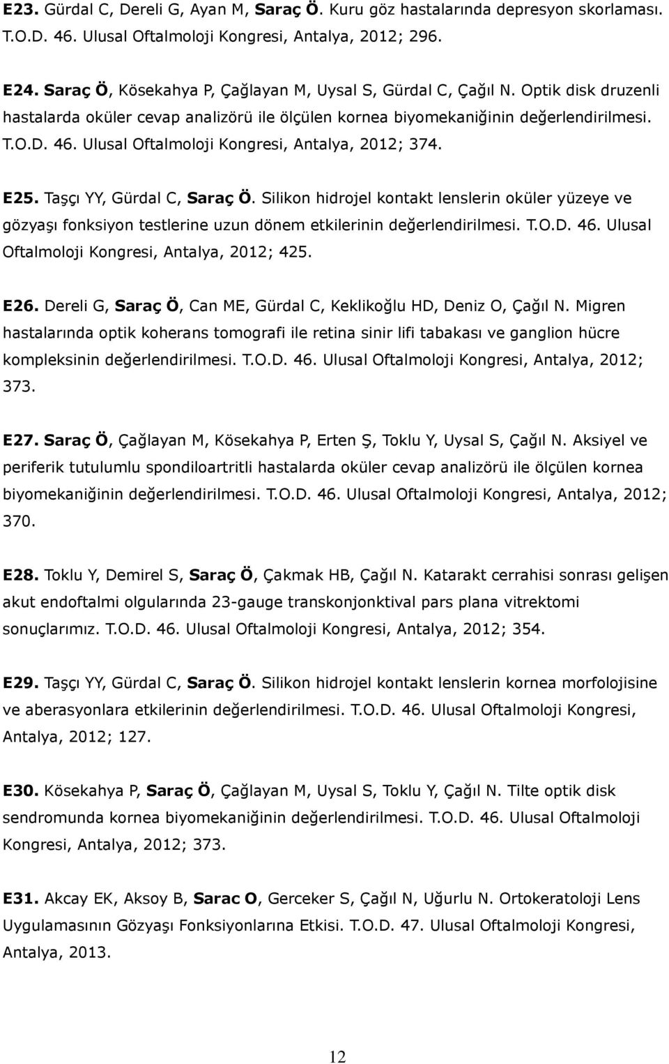 Ulusal Oftalmoloji Kongresi, Antalya, 2012; 374. E25. Taşçı YY, Gürdal C, Saraç Ö.