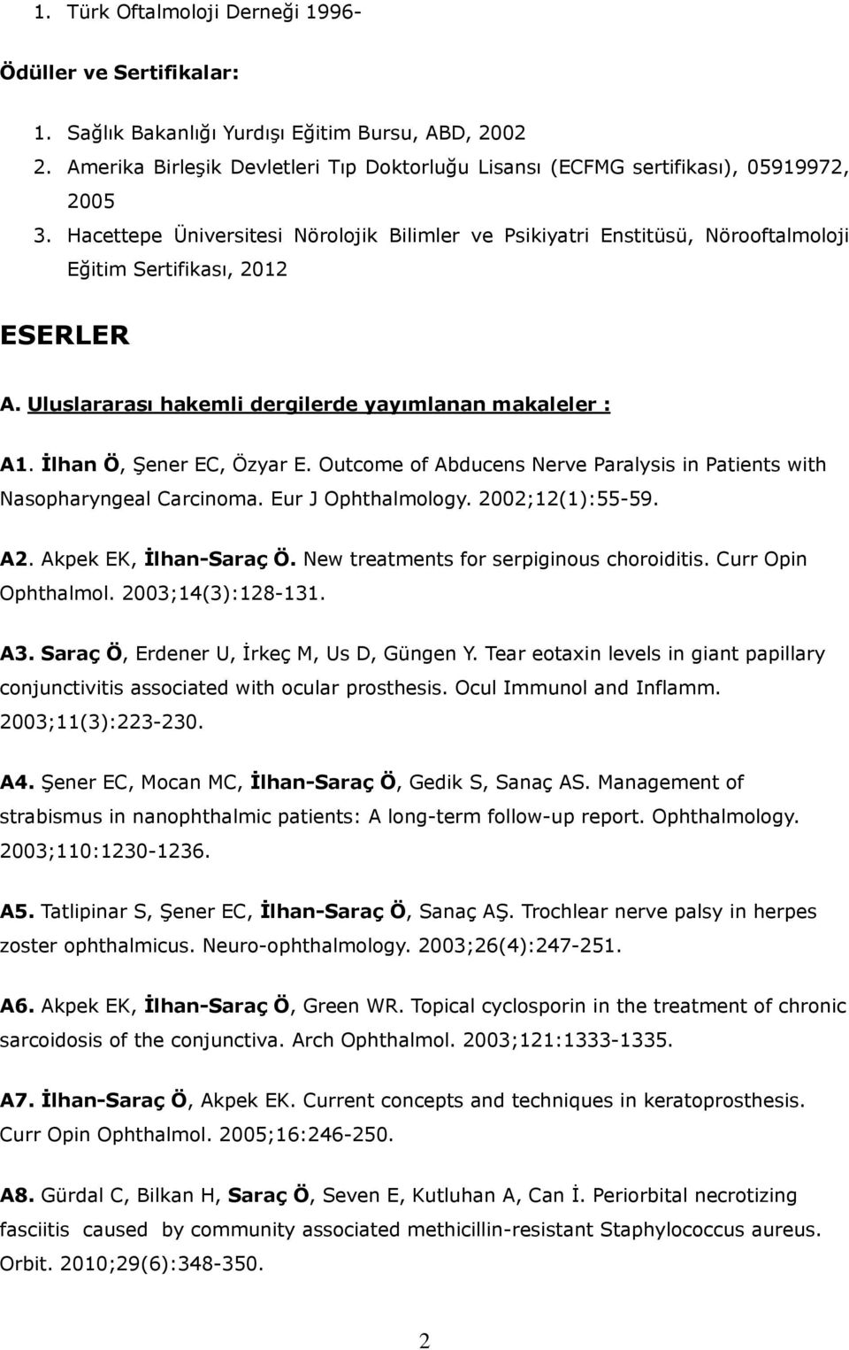 Hacettepe Üniversitesi Nörolojik Bilimler ve Psikiyatri Enstitüsü, Nörooftalmoloji Eğitim Sertifikası, 2012 ESERLER A. Uluslararası hakemli dergilerde yayımlanan makaleler : A1.