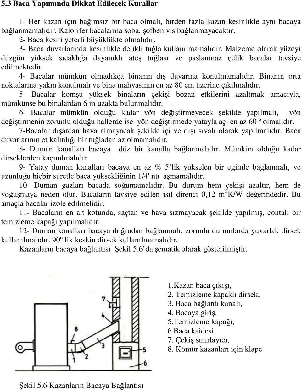 Malzeme olarak yüzeyi düzgün yüksek sıcaklığa dayanıklı ateş tuğlası ve paslanmaz çelik bacalar tavsiye edilmektedir. 4- Bacalar mümkün olmadıkça binanın dış duvarına konulmamalıdır.