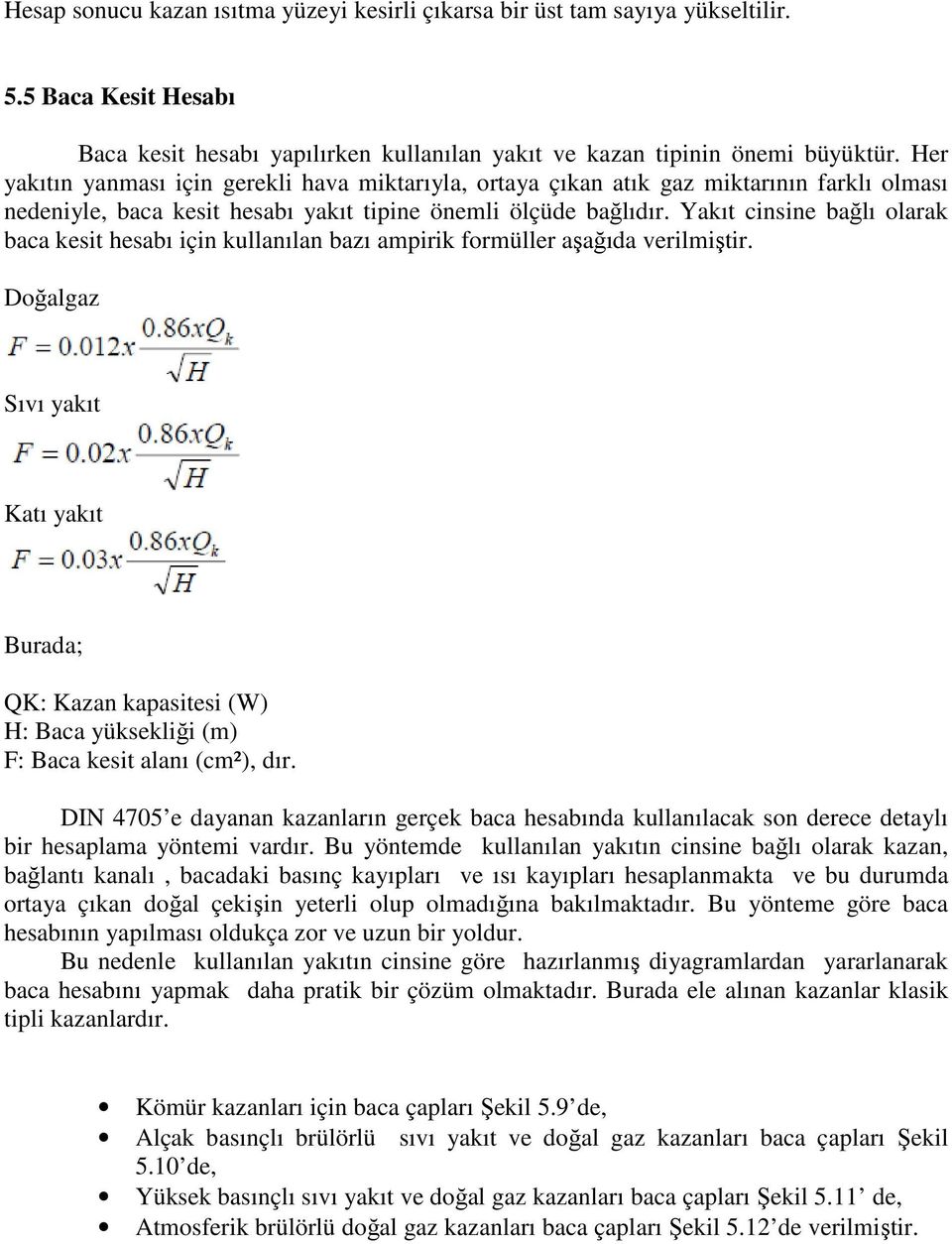 Yakıt cinsine bağlı olarak baca kesit hesabı için kullanılan bazı ampirik formüller aşağıda verilmiştir.