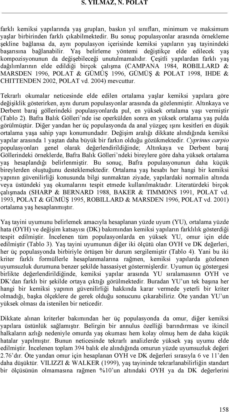 Yaş belirleme yöntemi değiştikçe elde edilecek yaş kompozisyonunun da değişebileceği unutulmamalıdır.