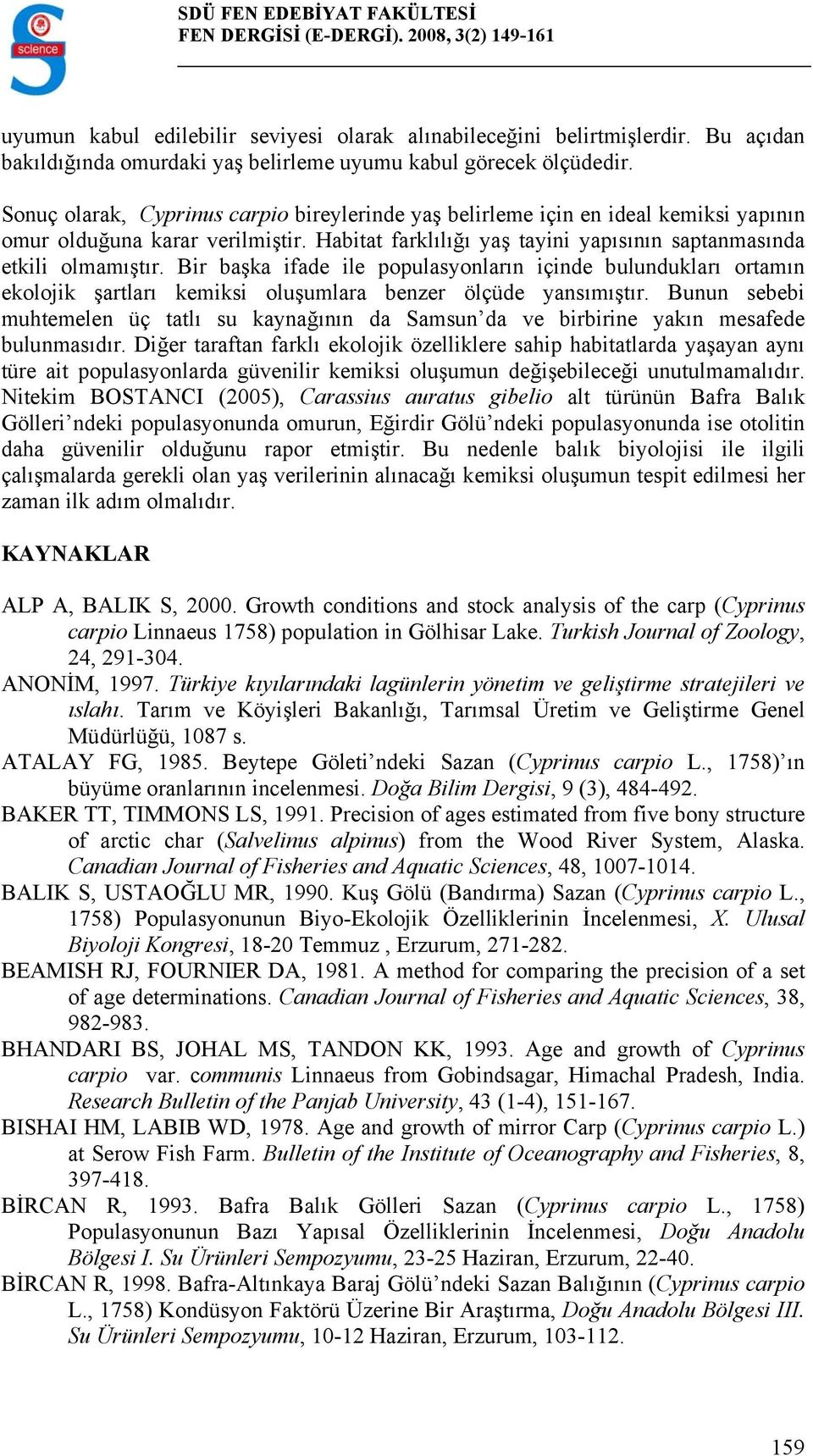 Bir başka ifade ile populasyonların içinde bulundukları ortamın ekolojik şartları kemiksi oluşumlara benzer ölçüde yansımıştır.