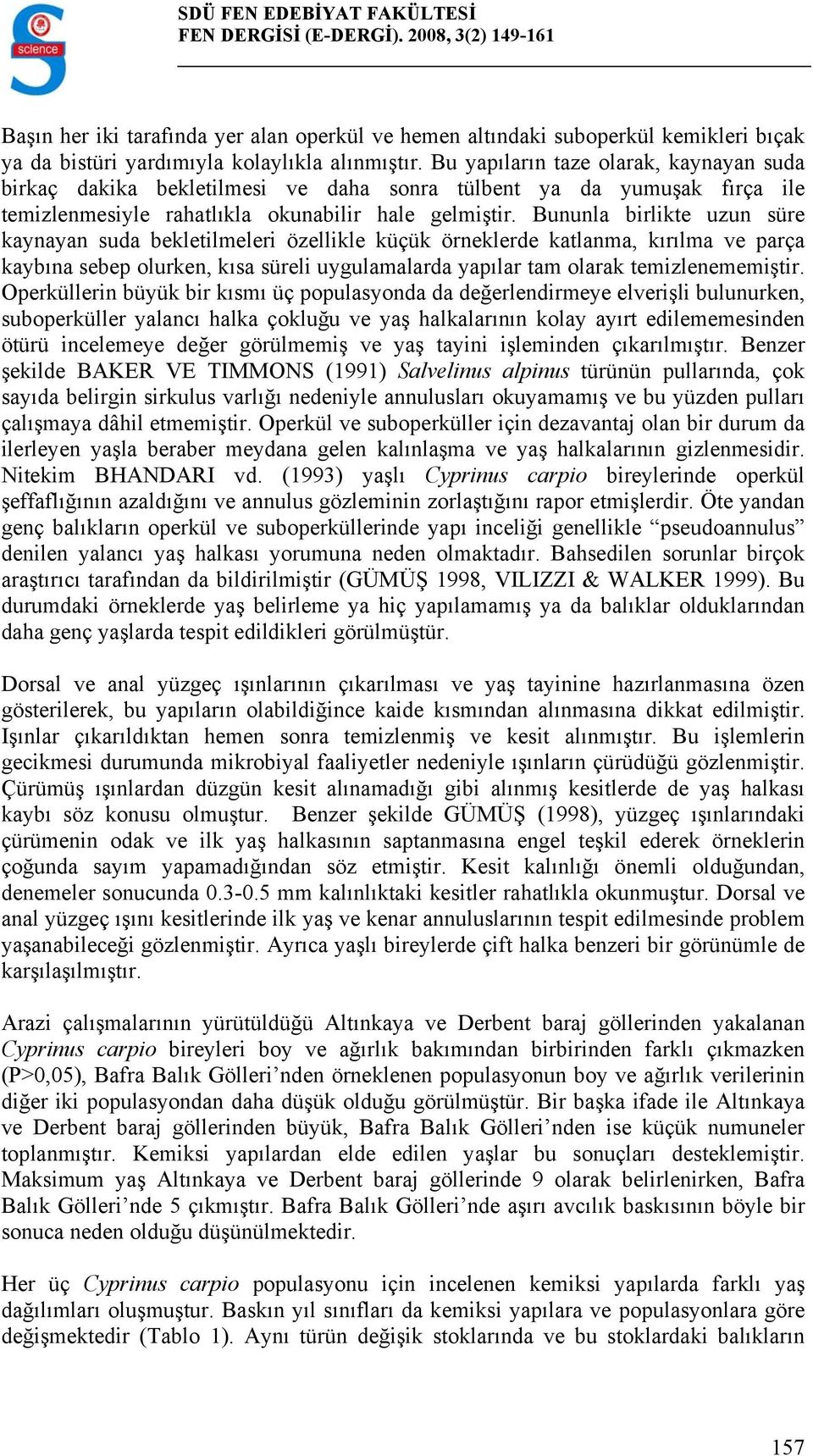 Bununla birlikte uzun süre kaynayan suda bekletilmeleri özellikle küçük örneklerde katlanma, kırılma ve parça kaybına sebep olurken, kısa süreli uygulamalarda yapılar tam olarak temizlenememiştir.