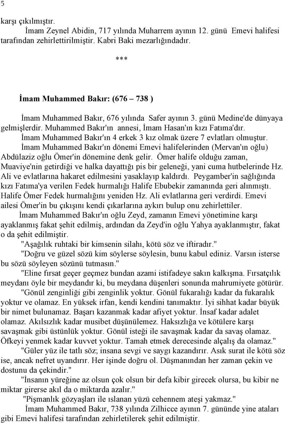 İmam Muhammed Bakır'ın 4 erkek 3 kız olmak üzere 7 evlatları olmuştur. İmam Muhammed Bakır'ın dönemi Emevi halifelerinden (Mervan'ın oğlu) Abdülaziz oğlu Ömer'in dönemine denk gelir.