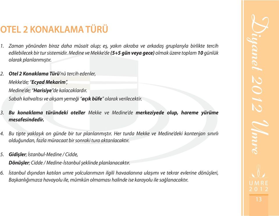 Sabah kahvaltısı ve akşam yemeği açık büfe olarak verilecektir. 3. Bu konaklama türündeki oteller Mekke ve Medine de merkeziyede olup, hareme yürüme mesafesindedir. 4.