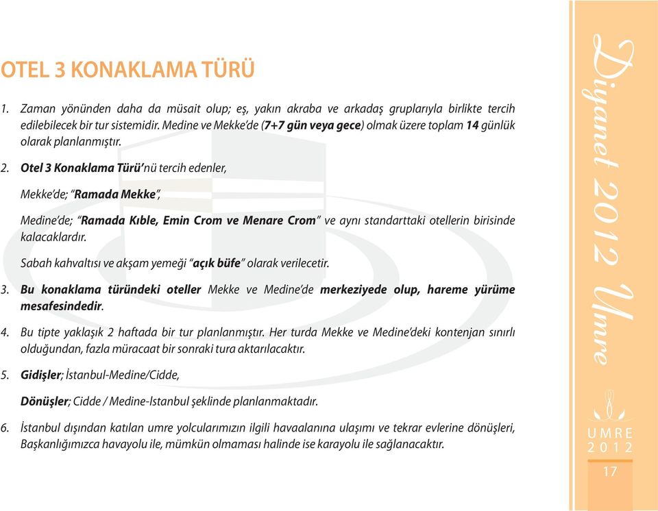 Otel 3 Konaklama Türü nü tercih edenler, Mekke de; Ramada Mekke, Medine de; Ramada Kıble, Emin Crom ve Menare Crom ve aynı standarttaki otellerin birisinde kalacaklardır.