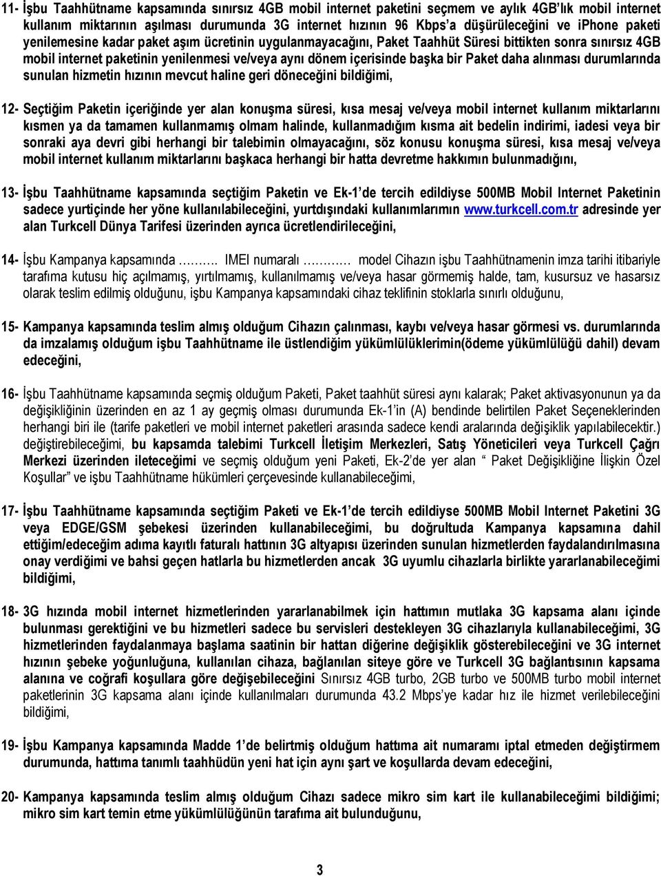 Paket daha alınması durumlarında sunulan hizmetin hızının mevcut haline geri döneceğini bildiğimi, 12- Seçtiğim Paketin içeriğinde yer alan konuşma süresi, kısa mesaj ve/veya mobil internet kullanım