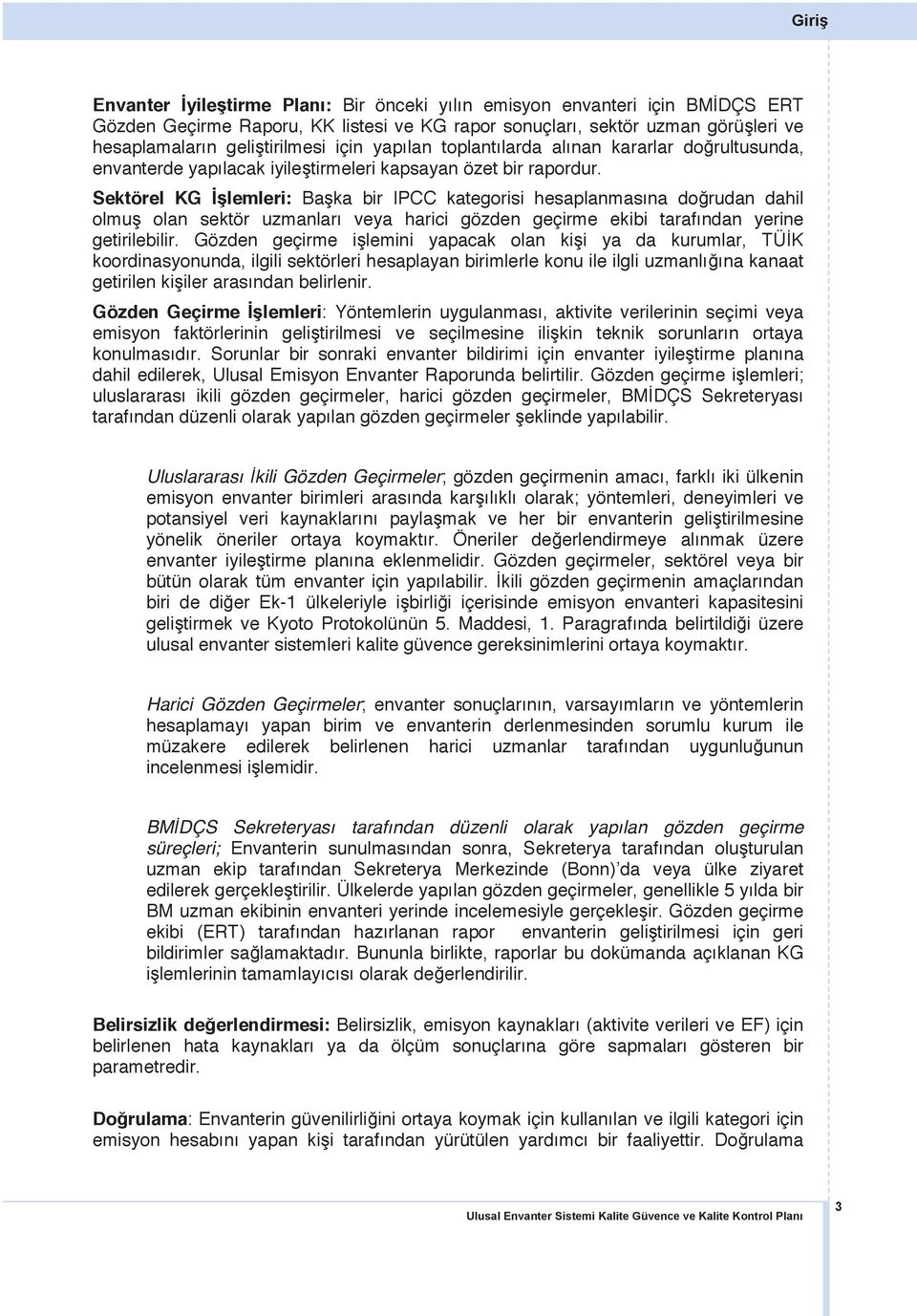 Sektörel KG İşlemleri: Başka bir IPCC kategorisi hesaplanmasına doğrudan dahil olmuş olan sektör uzmanları veya harici gözden geçirme ekibi tarafından yerine getirilebilir.