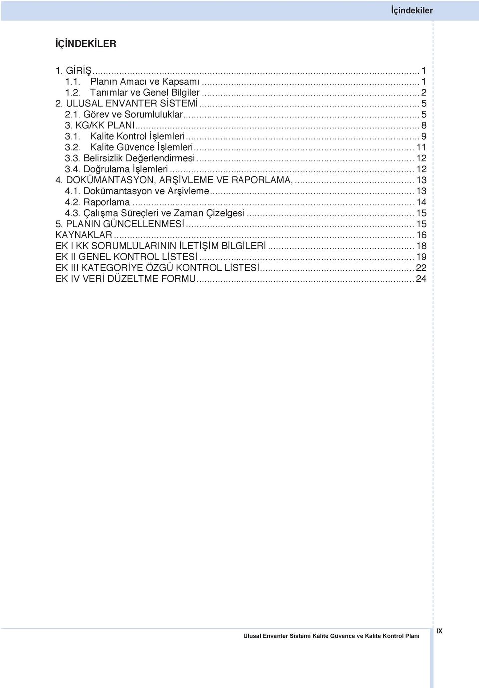 DOKÜMANTASYON, ARŞİVLEME VE RAPORLAMA,... 13 4.1. Dokümantasyon ve Arşivleme... 13 4.2. Raporlama... 14 4.3. Çalışma Süreçleri ve Zaman Çizelgesi... 15 5.