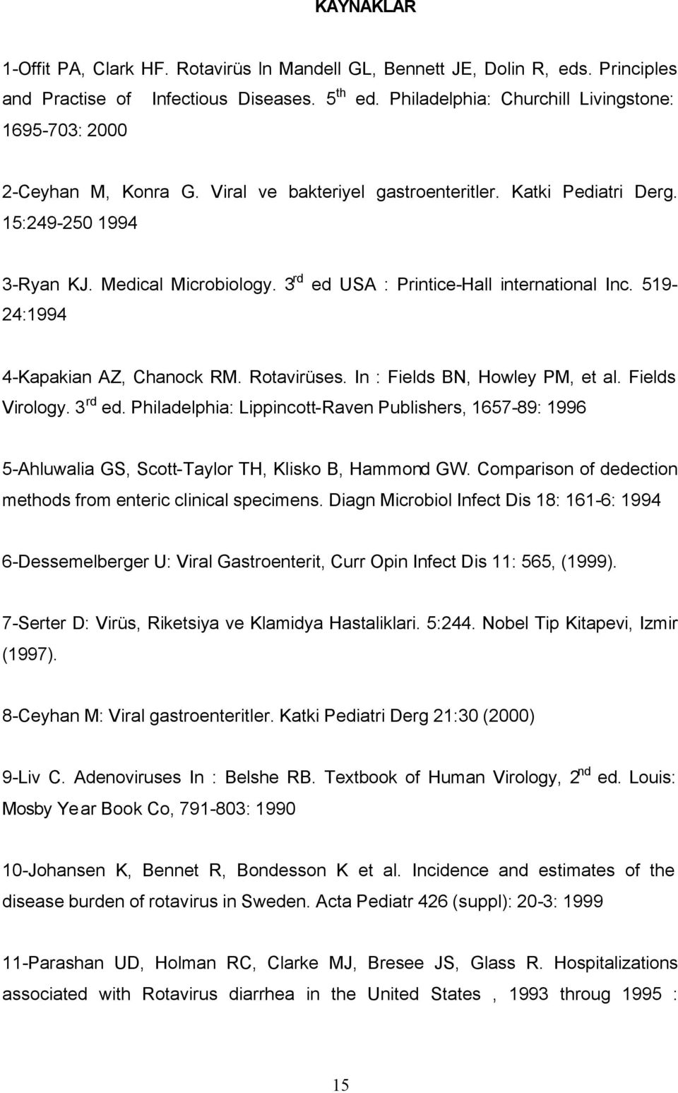 3 rd ed USA : Printice-Hall international Inc. 519-24:1994 4-Kapakian AZ, Chanock RM. Rotavirüses. In : Fields BN, Howley PM, et al. Fields Virology. 3 rd ed.