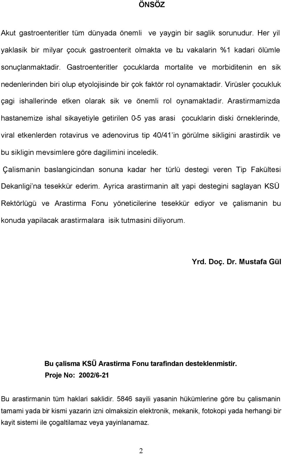 Virüsler çocukluk çagi ishallerinde etken olarak sik ve önemli rol oynamaktadir.