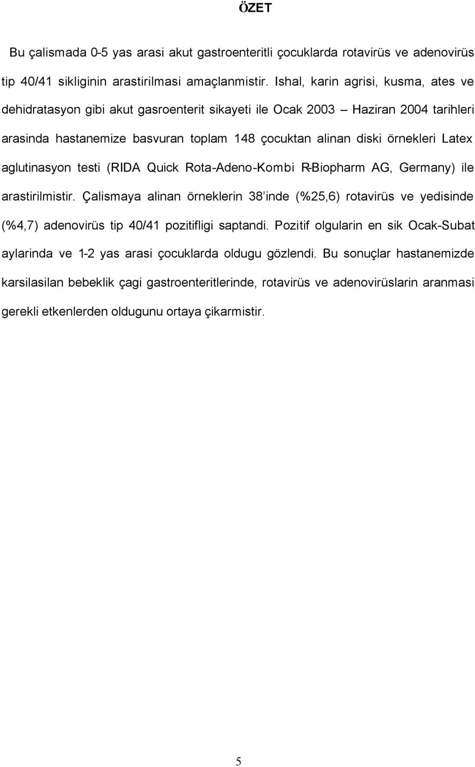 aglutinasyon testi (RIDA Quick Rota-Adeno-Kombi R-Biopharm AG, Germany) ile arastirilmistir.