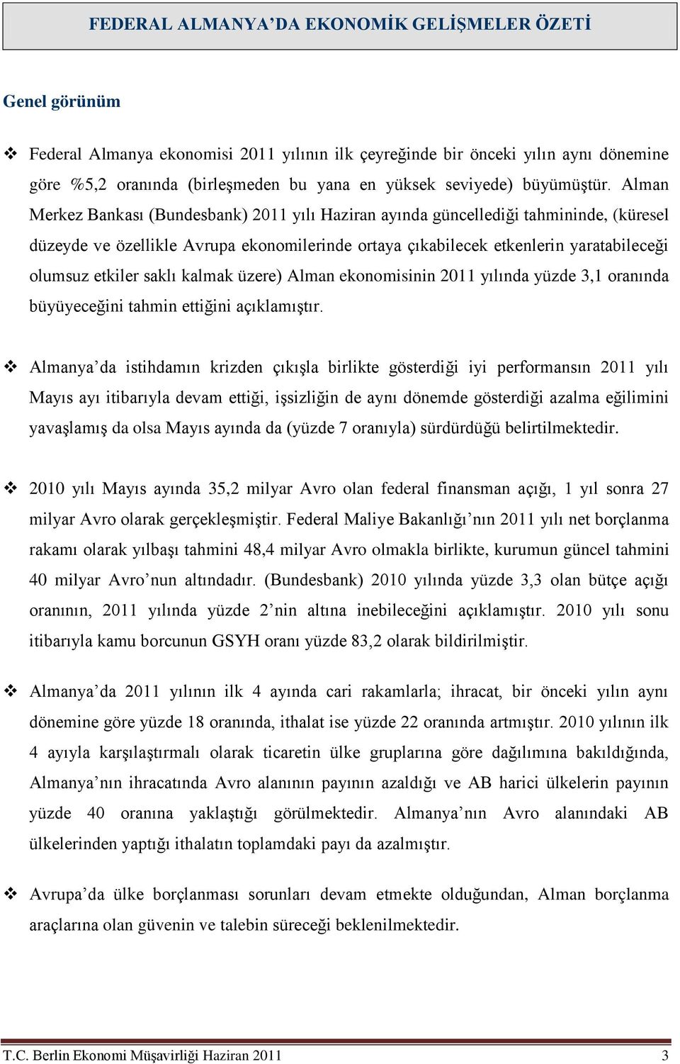 Alman Merkez Bankası (Bundesbank) 2011 yılı Haziran ayında güncellediği tahmininde, (küresel düzeyde ve özellikle Avrupa ekonomilerinde ortaya çıkabilecek etkenlerin yaratabileceği olumsuz etkiler