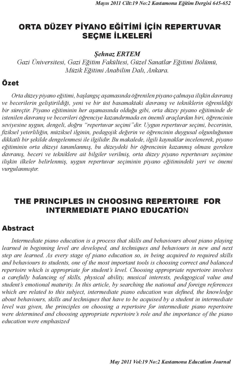 Orta düzey piyano eğitimi, başlangıç aşamasında öğrenilen piyano çalmaya ilişkin davranış ve becerilerin geliştirildiği, yeni ve bir üst basamaktaki davranış ve tekniklerin öğrenildiği bir süreçtir.