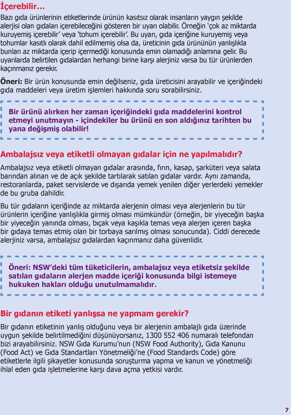 Bu uyarı, gıda içeriğine kuruyemiş veya tohumlar kasıtlı olarak dahil edilmemiş olsa da, üreticinin gıda ürününün yanlışlıkla bunları az miktarda içerip içermediği konusunda emin olamadığı anlamına