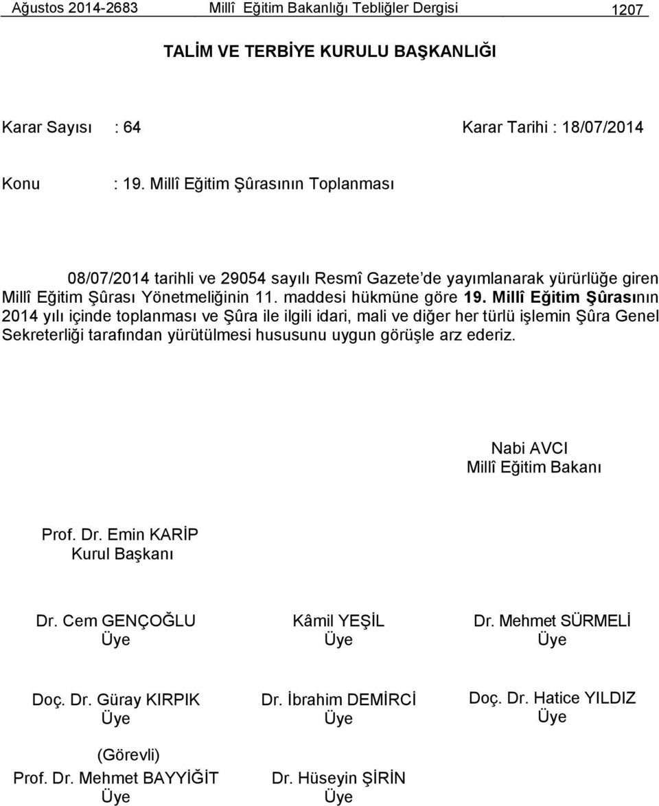 Millî Eğitim Şûrasının 2014 yılı içinde toplanması ve Şûra ile ilgili idari, mali ve diğer her türlü işlemin Şûra Genel Sekreterliği tarafından yürütülmesi hususunu uygun görüşle arz