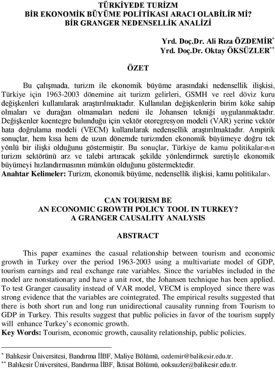 Oktay ÖKSÜZLER Bu çalışmada, turizm ile ekonomik büyüme arasındaki nedensellik ilişkisi, Türkiye için 1963-2003 dönemine ait turizm gelirleri, GSMH ve reel döviz kuru değişkenleri kullanılarak