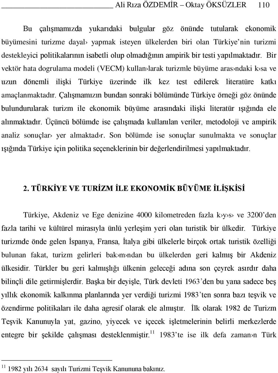 Bir vektör hata dogrulama modeli (VECM) kullan larak turizmle büyüme aras ndaki k sa ve uzun dönemli ilişki Türkiye üzerinde ilk kez test edilerek literatüre katkı amaçlanmaktadır.