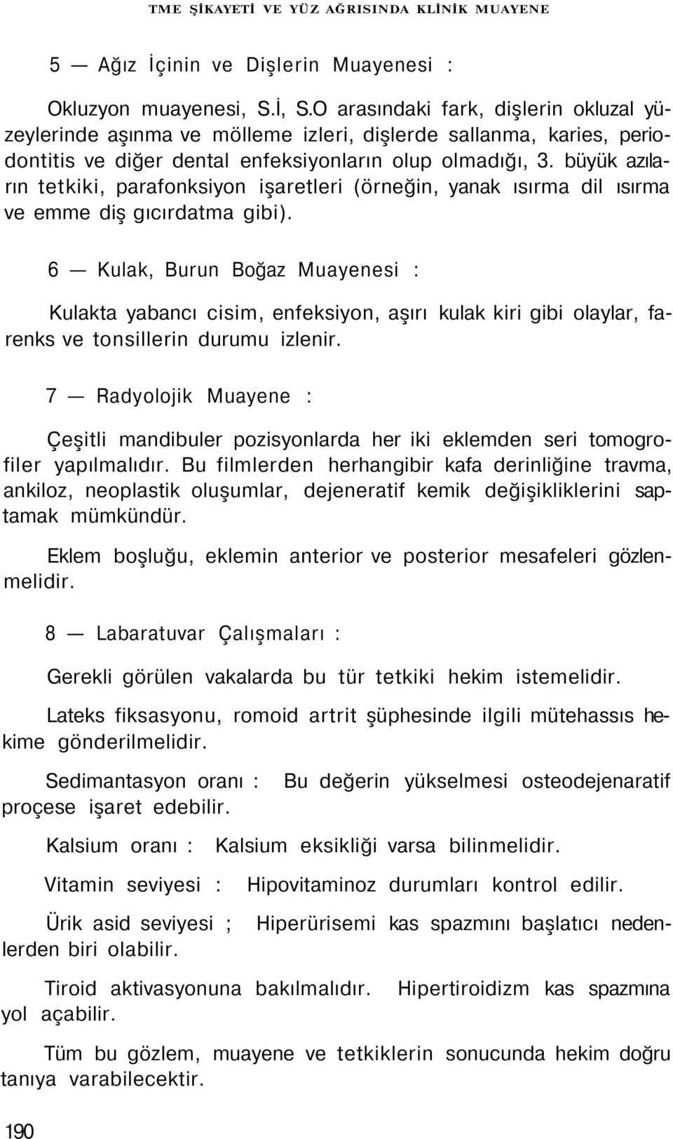 büyük azıların tetkiki, parafonksiyon işaretleri (örneğin, yanak ısırma dil ısırma ve emme diş gıcırdatma gibi).