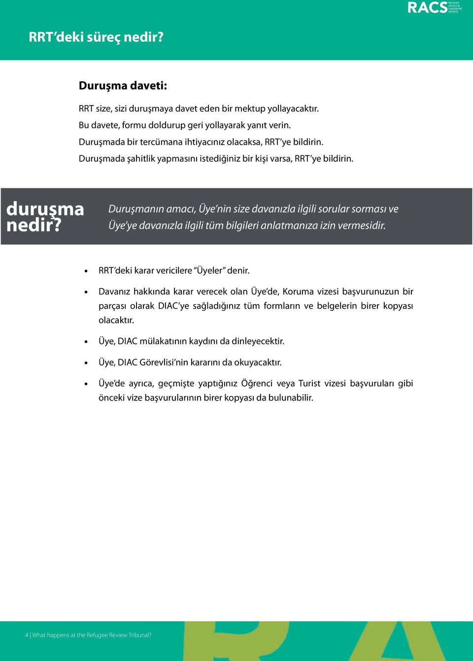 duruşma nedir? Duruşmanın amacı, Üye nin size davanızla ilgili sorular sorması ve Üye ye davanızla ilgili tüm bilgileri anlatmanıza izin vermesidir. RRT deki karar vericilere Üyeler denir.