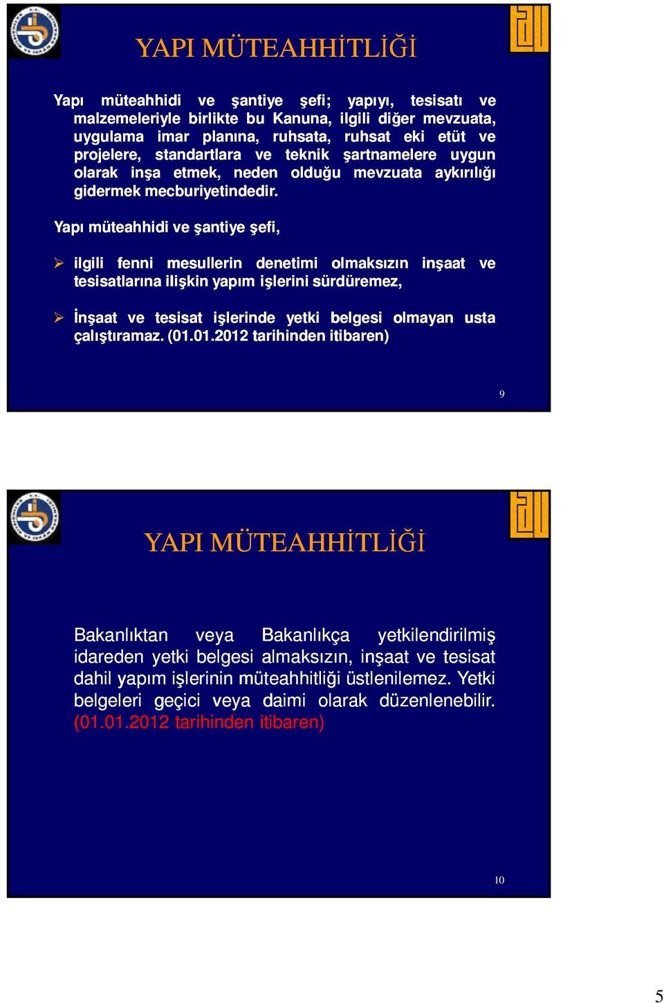 Yapı müteahhidi şantiye şefi, ilgili fenni mesullerin denetimi olmaksızın tesisatlarına ilişkin yapım işlerini sürdüremez, inşaat İnşaat tesisat işlerinde yetki belgesi olmayan usta çalıştıramaz.