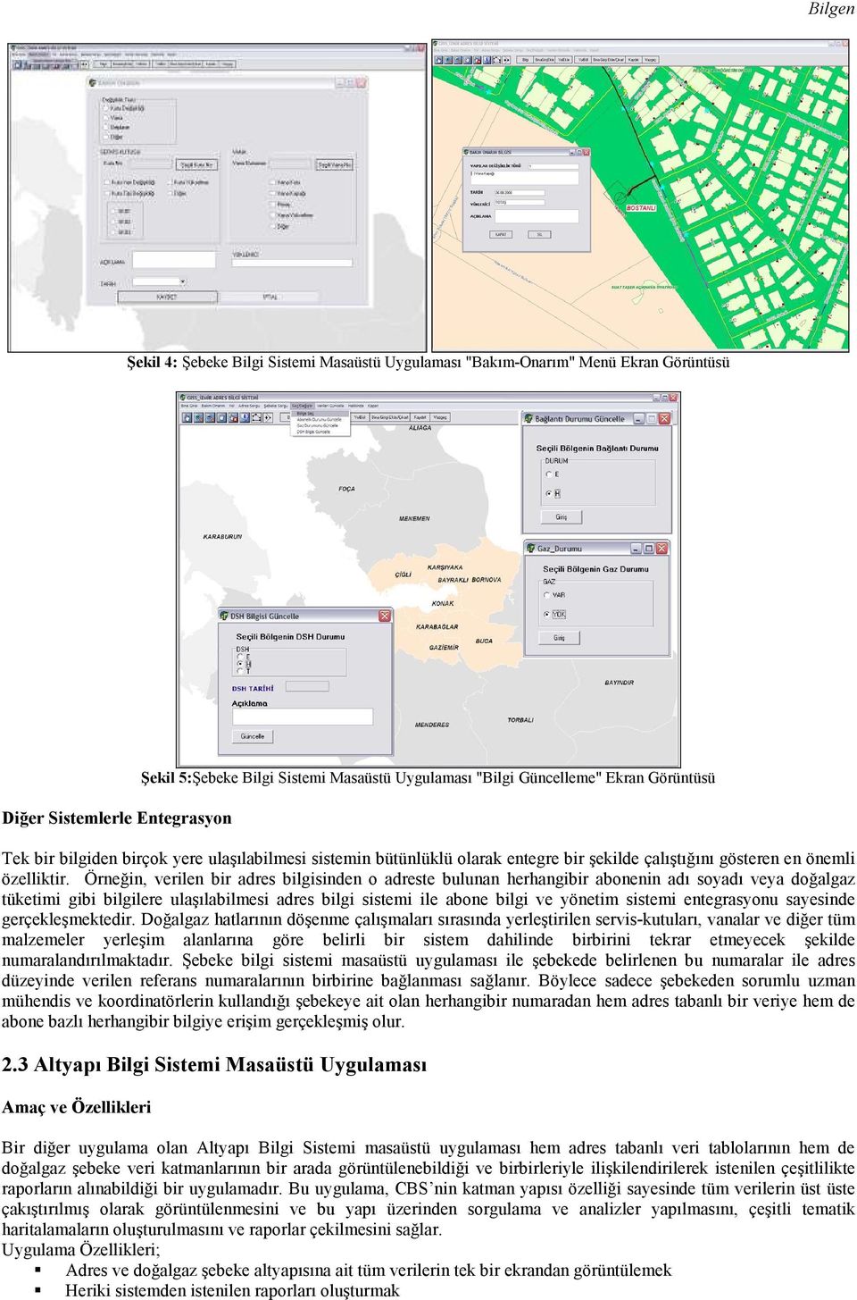 Örneğin, verilen bir adres bilgisinden o adreste bulunan herhangibir abonenin adı soyadı veya doğalgaz tüketimi gibi bilgilere ulaşılabilmesi adres bilgi sistemi ile abone bilgi ve yönetim sistemi