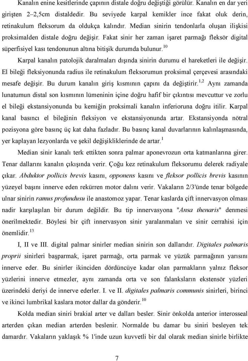 Fakat sinir her zaman işaret parmağı fleksör digital süperfisiyel kası tendonunun altına bitişik durumda bulunur.