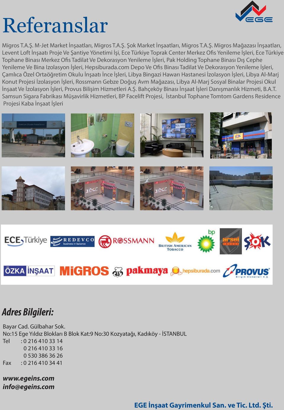 Şok Market İnşaatları, Migros T.A.Ş. Migros Mağazası İnşaatları, Levent Loft İnşaatı Proje Ve Şantiye Yönetimi İşi, Ece Türkiye Toprak Center Merkez Ofis Yenileme İşleri, Ece Türkiye Tophane Binası