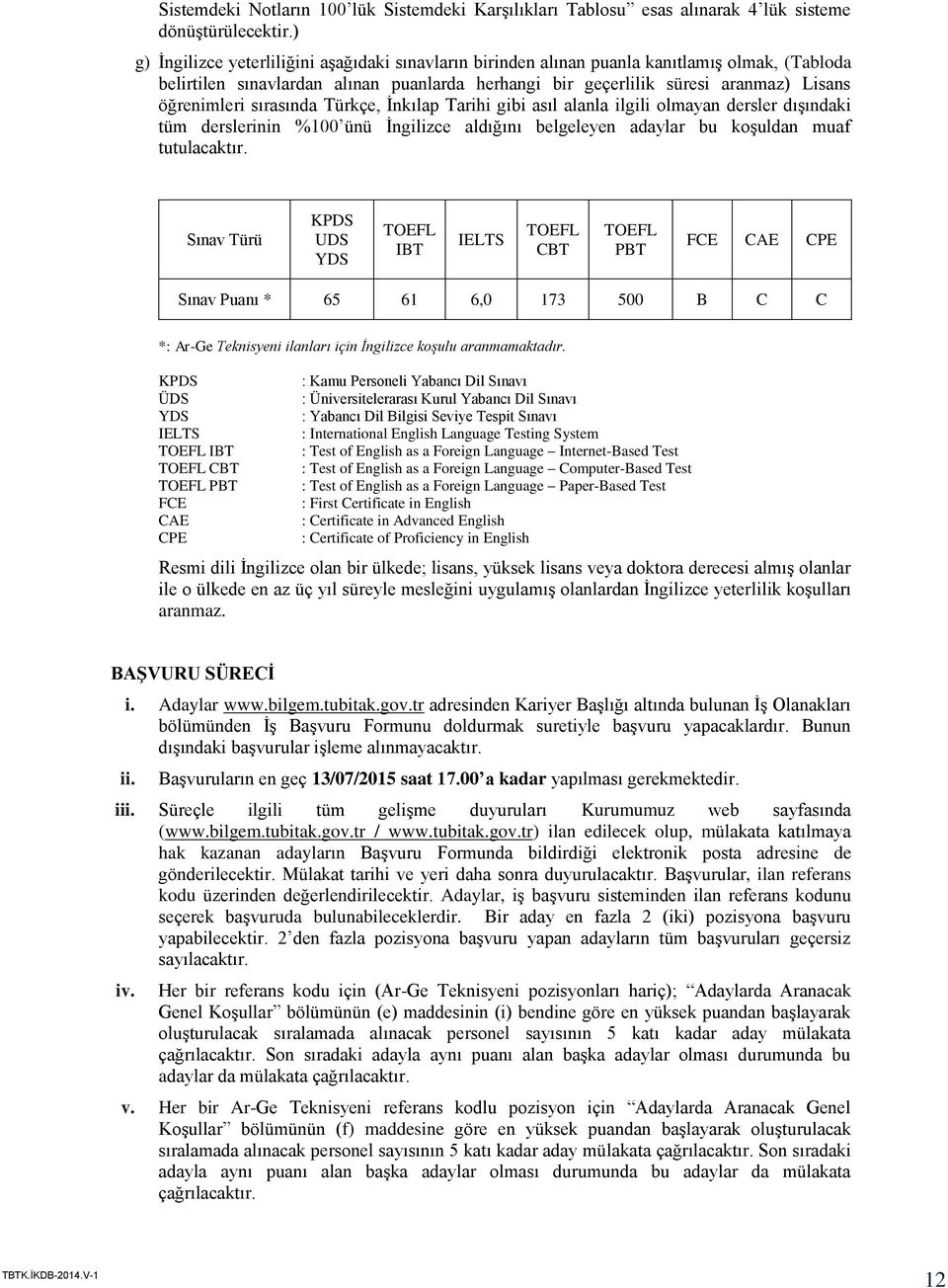 sırasında Türkçe, İnkılap Tarihi gibi asıl alanla ilgili olmayan dersler dışındaki tüm derslerinin %100 ünü İngilizce aldığını belgeleyen adaylar bu koşuldan muaf tutulacaktır.