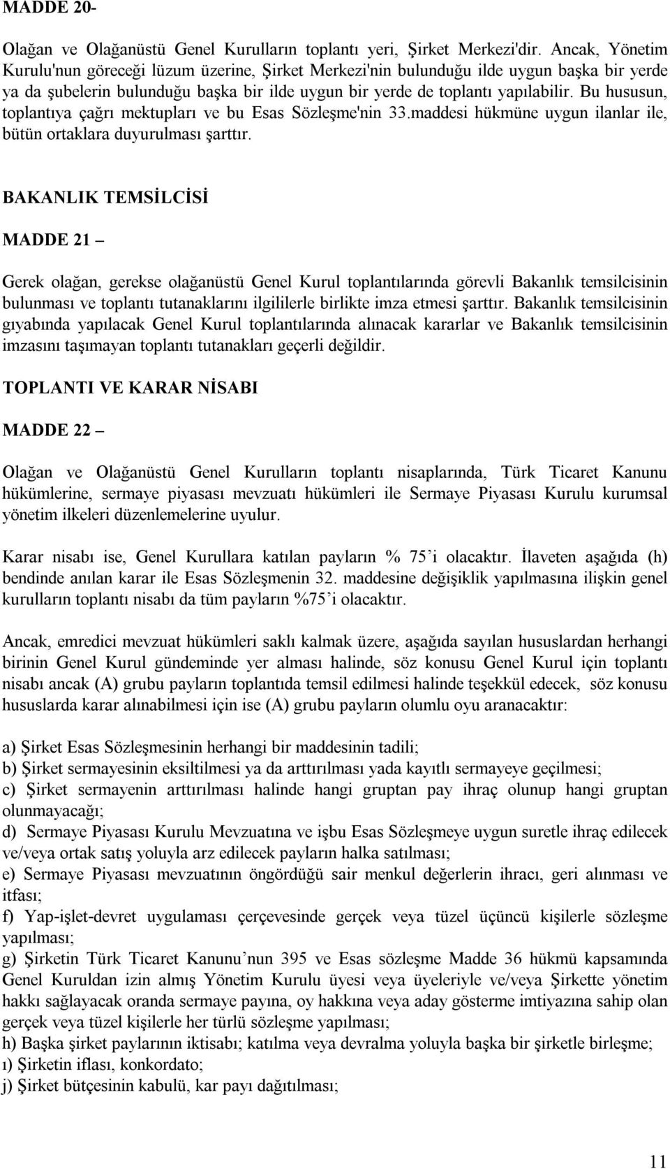 Bu hususun, toplantıya çağrı mektupları ve bu Esas Sözleşme'nin 33.maddesi hükmüne uygun ilanlar ile, bütün ortaklara duyurulması şarttır.