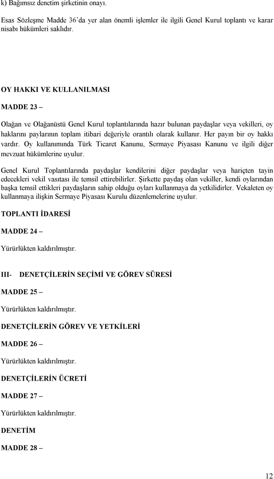 Her payın bir oy hakkı vardır. Oy kullanımında Türk Ticaret Kanunu, Sermaye Piyasası Kanunu ve ilgili diğer mevzuat hükümlerine uyulur.