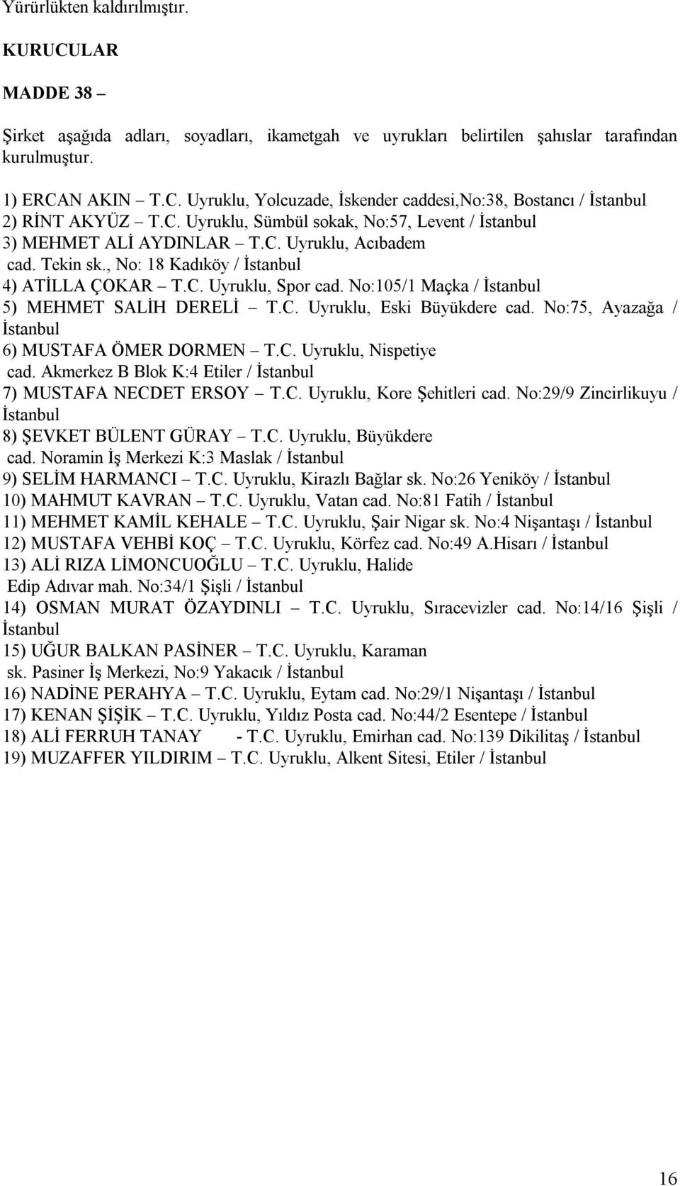 No:105/1 Maçka / İstanbul 5) MEHMET SALİH DERELİ T.C. Uyruklu, Eski Büyükdere cad. No:75, Ayazağa / İstanbul 6) MUSTAFA ÖMER DORMEN T.C. Uyruklu, Nispetiye cad.