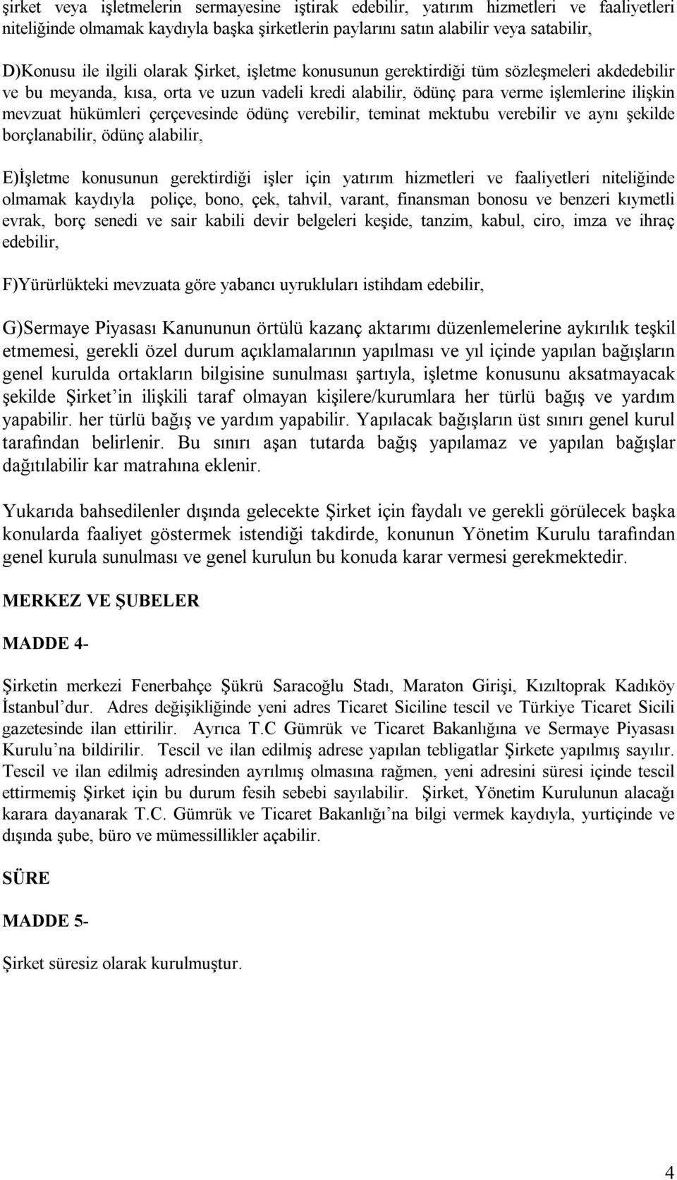 ödünç verebilir, teminat mektubu verebilir ve aynı şekilde borçlanabilir, ödünç alabilir, E)İşletme konusunun gerektirdiği işler için yatırım hizmetleri ve faaliyetleri niteliğinde olmamak kaydıyla