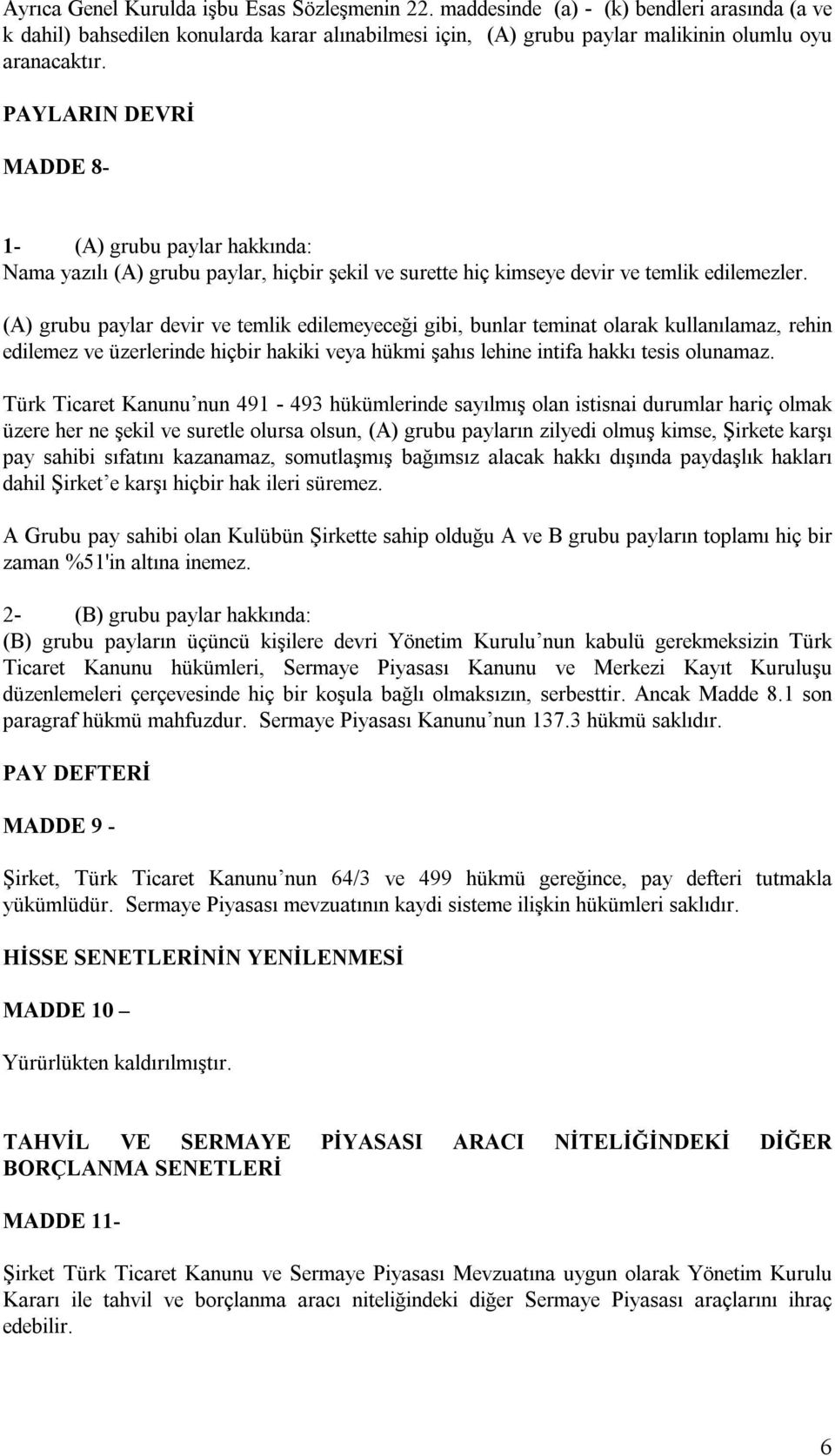 (A) grubu paylar devir ve temlik edilemeyeceği gibi, bunlar teminat olarak kullanılamaz, rehin edilemez ve üzerlerinde hiçbir hakiki veya hükmi şahıs lehine intifa hakkı tesis olunamaz.