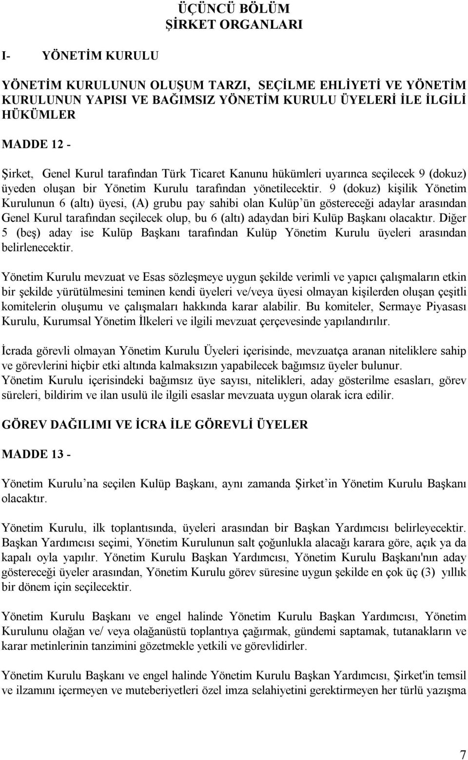 9 (dokuz) kişilik Yönetim Kurulunun 6 (altı) üyesi, (A) grubu pay sahibi olan Kulüp ün göstereceği adaylar arasından Genel Kurul tarafından seçilecek olup, bu 6 (altı) adaydan biri Kulüp Başkanı