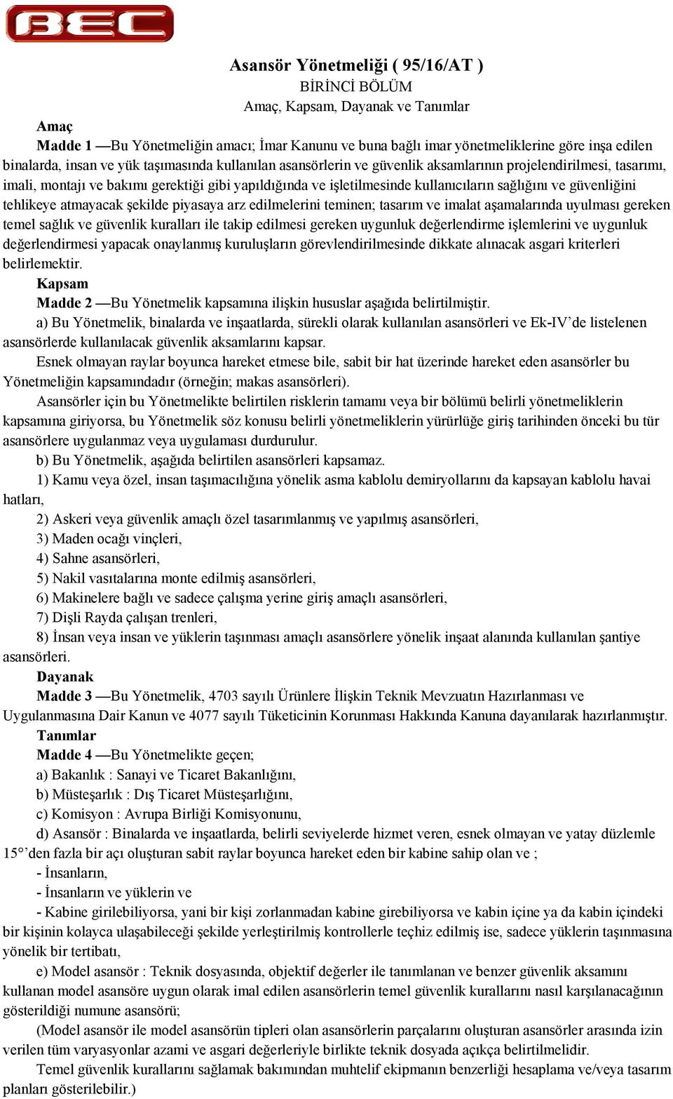 atmayacak 'ekilde piyasaya arz edilmelerini teminen; tasarm ve imalat a'amalarnda uyulmas gereken temel sa"lk ve güvenlik kurallar ile takip edilmesi gereken uygunluk de"erlendirme i'lemlerini ve