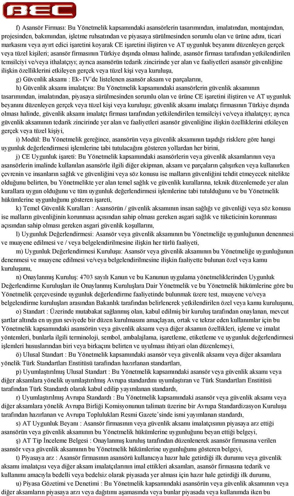 yetkilendirilen temsilciyi ve/veya ithalatçy; ayrca asansörün tedarik zincirinde yer alan ve faaliyetleri asansör güvenli"ine ili'kin özelliklerini etkileyen gerçek veya tüzel ki'i veya kurulu'u, g)