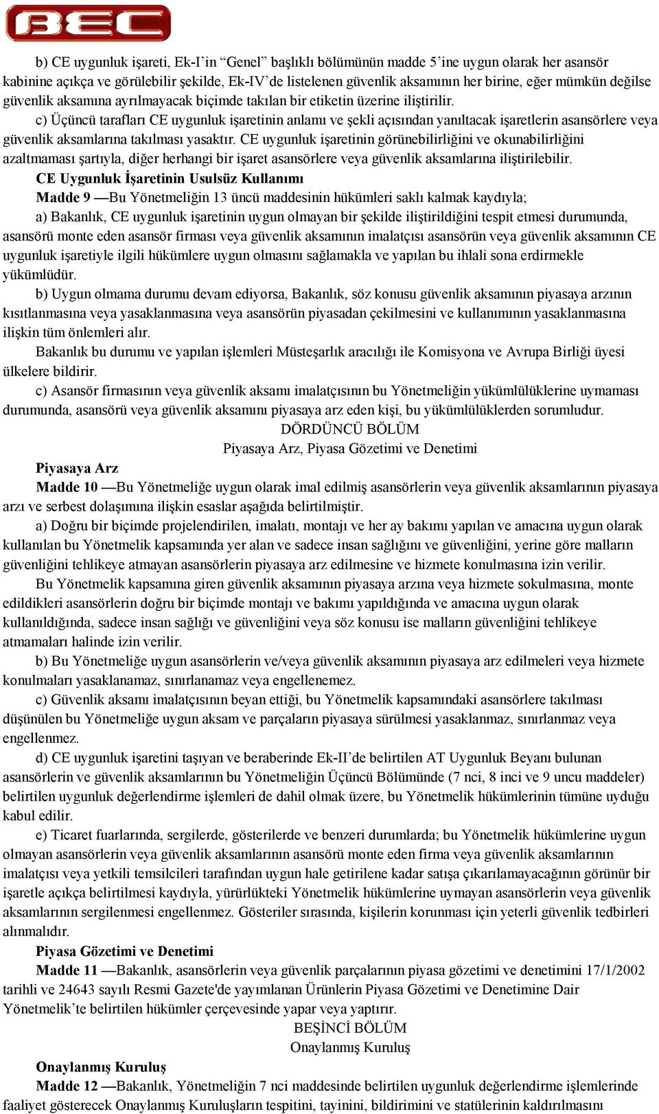 c) Üçüncü taraflar CE uygunluk i'aretinin anlam ve 'ekli açsndan yanltacak i'aretlerin asansörlere veya güvenlik aksamlarna taklmas yasaktr.