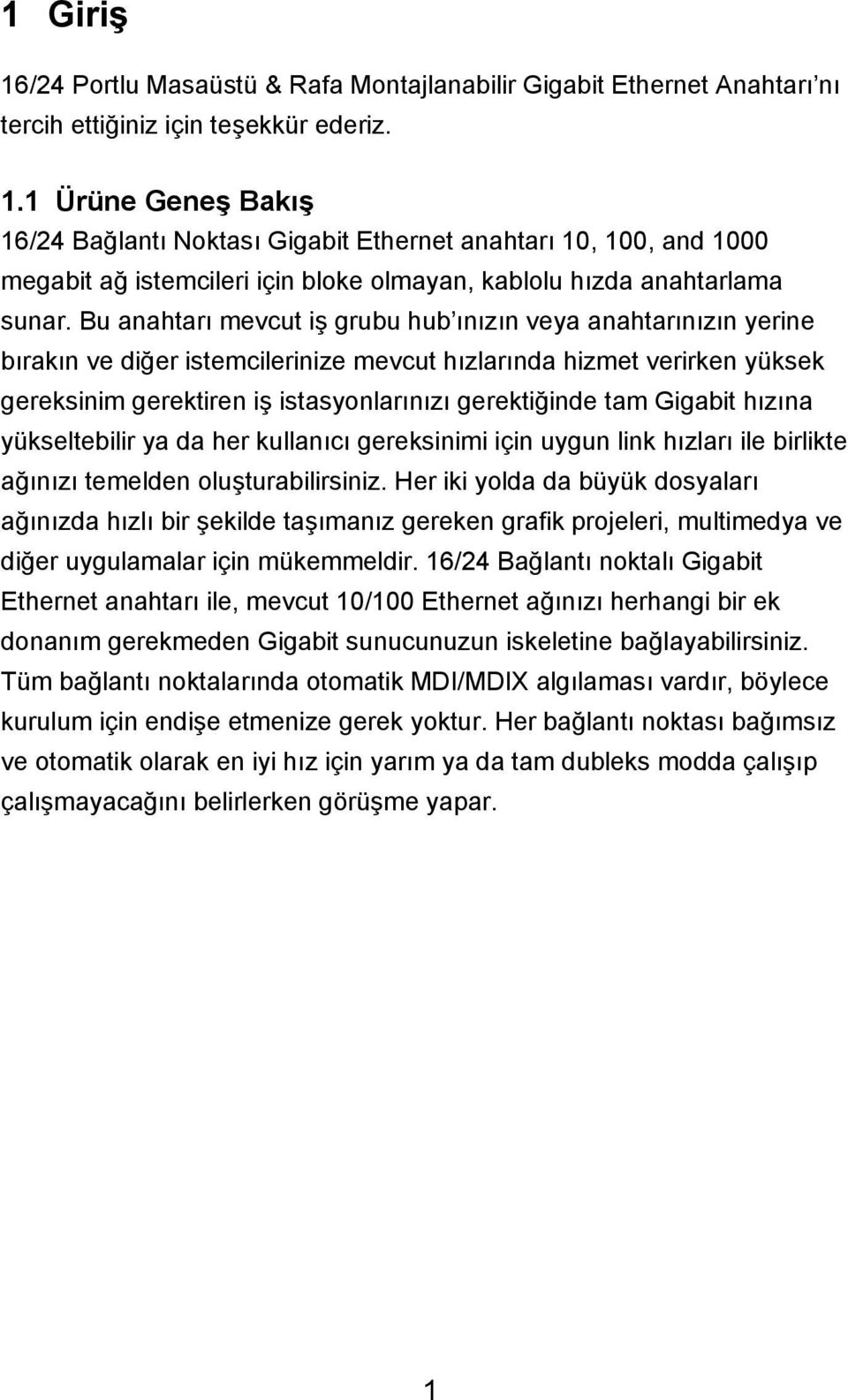 Gigabit hızına yükseltebilir ya da her kullanıcı gereksinimi için uygun link hızları ile birlikte ağınızı temelden oluşturabilirsiniz.