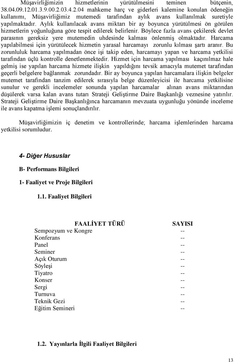 Aylık kullanılacak avans miktarı bir ay boyunca yürütülmesi ön görülen hizmetlerin yoğunluğuna göre tespit edilerek belirlenir.