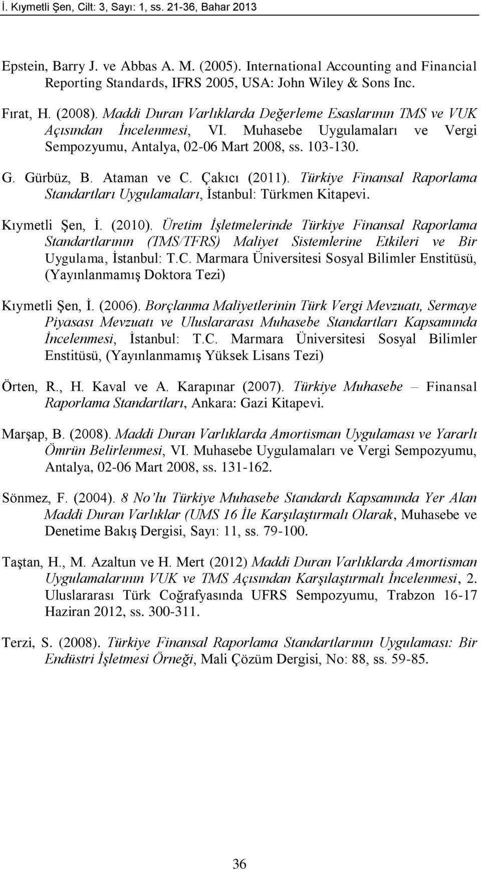 Ataman ve C. Çakıcı (2011). Türkiye Finansal Raporlama Standartları Uygulamaları, İstanbul: Türkmen Kitapevi. Kıymetli Şen, İ. (2010).