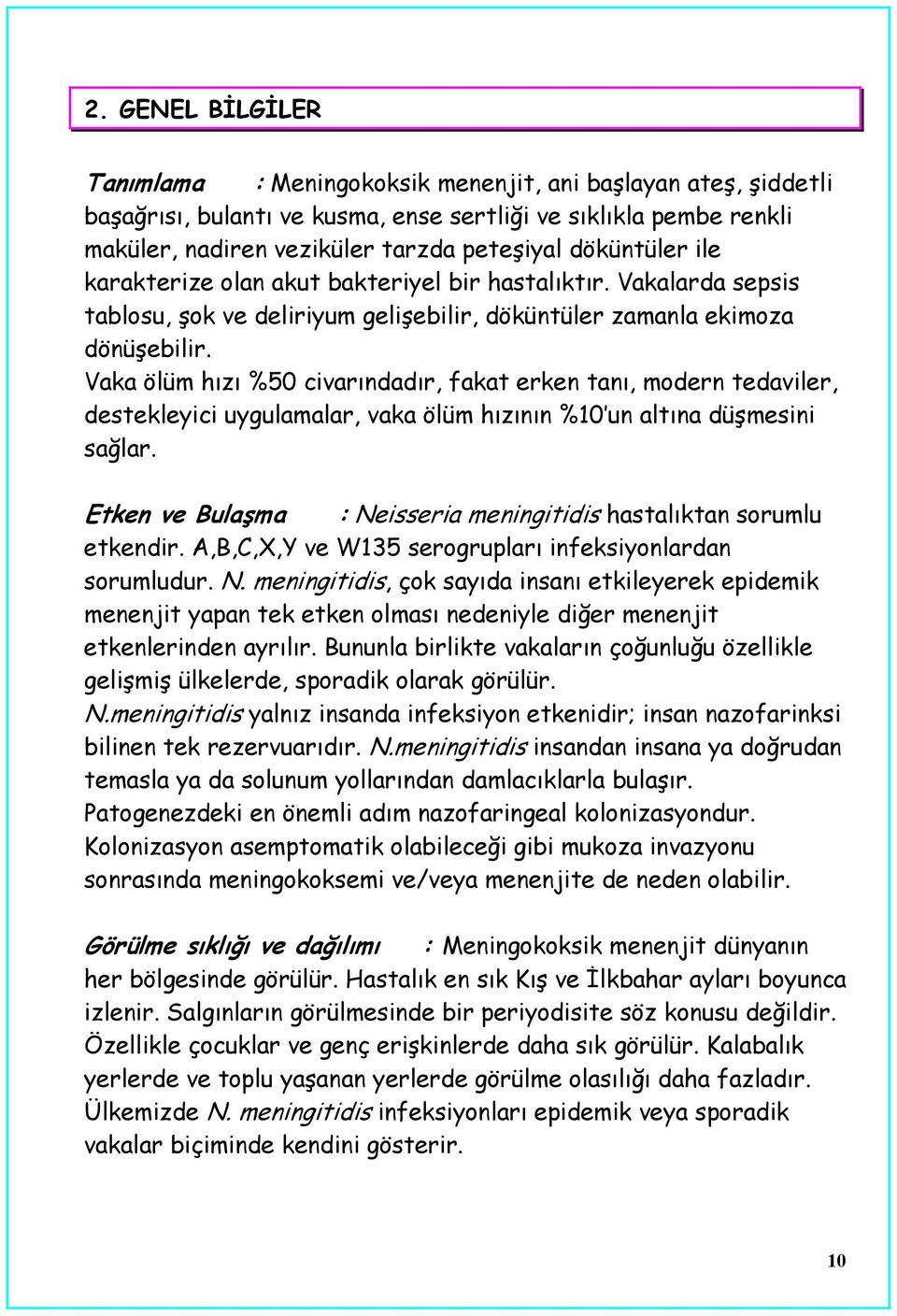 Vaka ölüm hızı %50 civarındadır, fakat erken tanı, modern tedaviler, destekleyici uygulamalar, vaka ölüm hızının %10 un altına düşmesini sağlar.