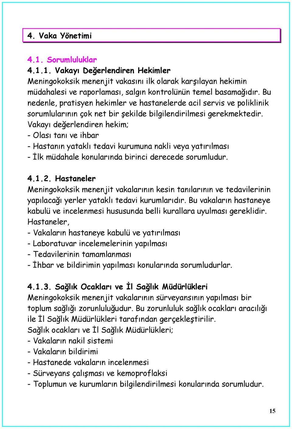 Vakayı değerlendiren hekim; - Olası tanı ve ihbar - Hastanın yataklı tedavi kurumuna nakli veya yatırılması - İlk müdahale konularında birinci derecede sorumludur. 4.1.2.