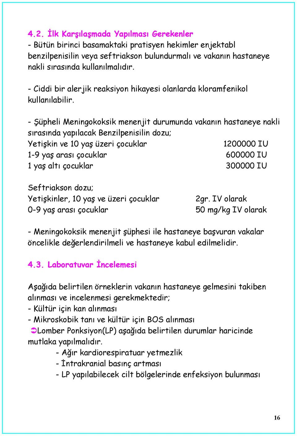 - Şüpheli Meningokoksik menenjit durumunda vakanın hastaneye nakli sırasında yapılacak Benzilpenisilin dozu; Yetişkin ve 10 yaş üzeri çocuklar 1200000 IU 1-9 yaş arası çocuklar 600000 IU 1 yaş altı