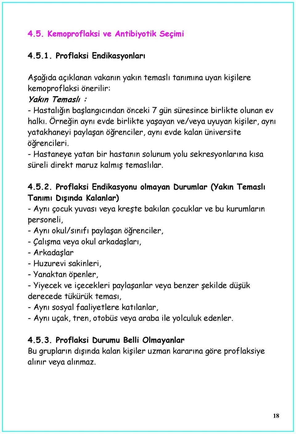 halkı. Örneğin aynı evde birlikte yaşayan ve/veya uyuyan kişiler, aynı yatakhaneyi paylaşan öğrenciler, aynı evde kalan üniversite öğrencileri.